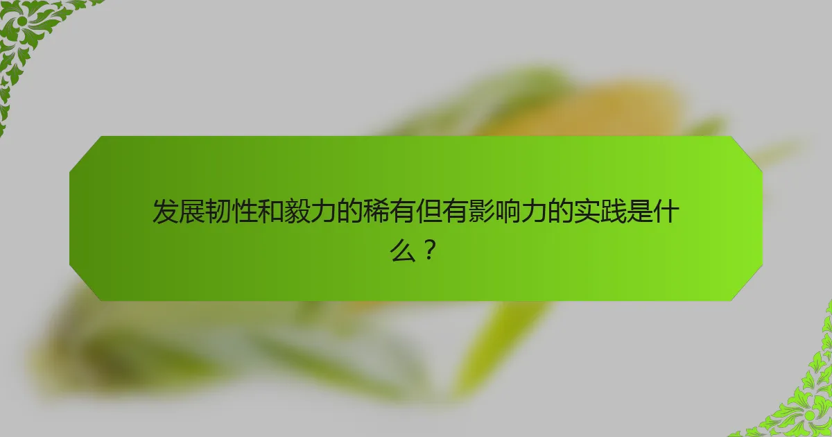 发展韧性和毅力的稀有但有影响力的实践是什么?