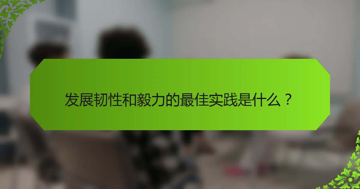 发展韧性和毅力的最佳实践是什么？