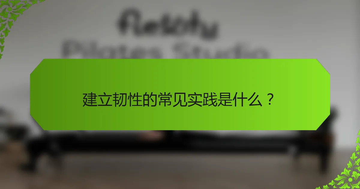 建立韧性的常见实践是什么?