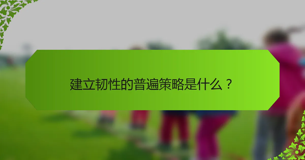 建立韧性的普遍策略是什么？