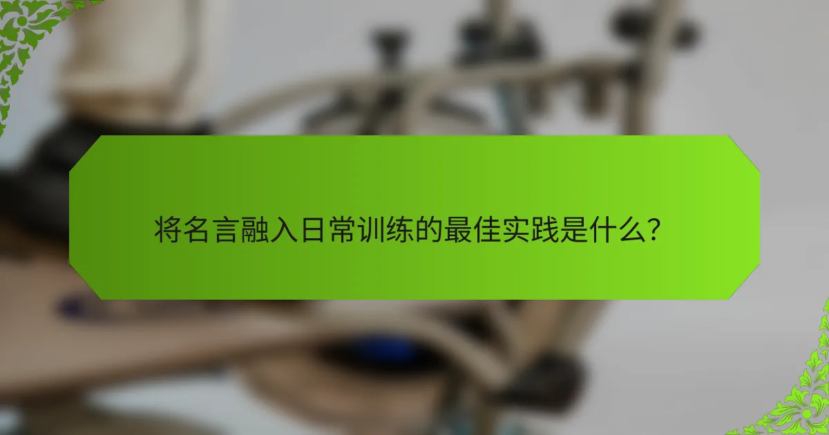 将名言融入日常训练的最佳实践是什么？