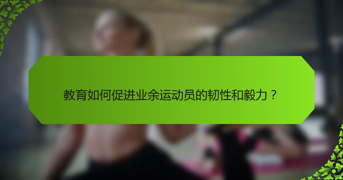 教育如何促进业余运动员的韧性和毅力？