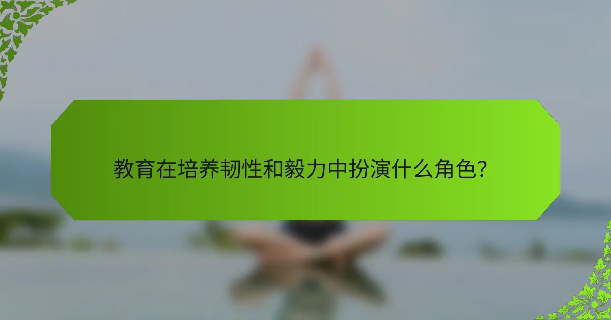 教育在培养韧性和毅力中扮演什么角色？