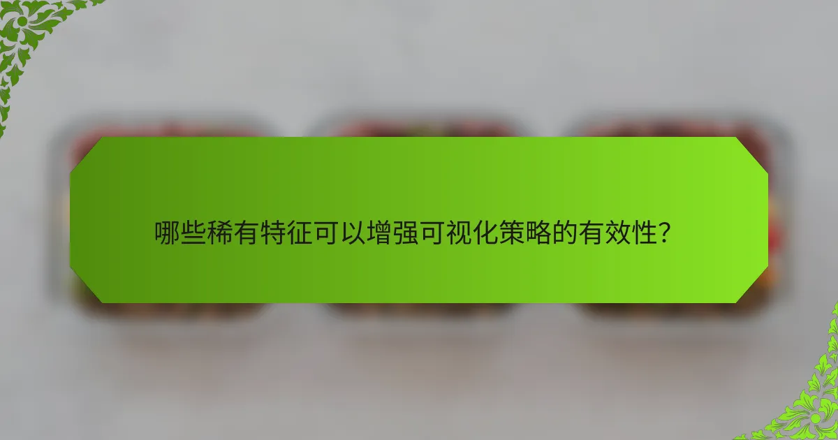 哪些稀有特征可以增强可视化策略的有效性？