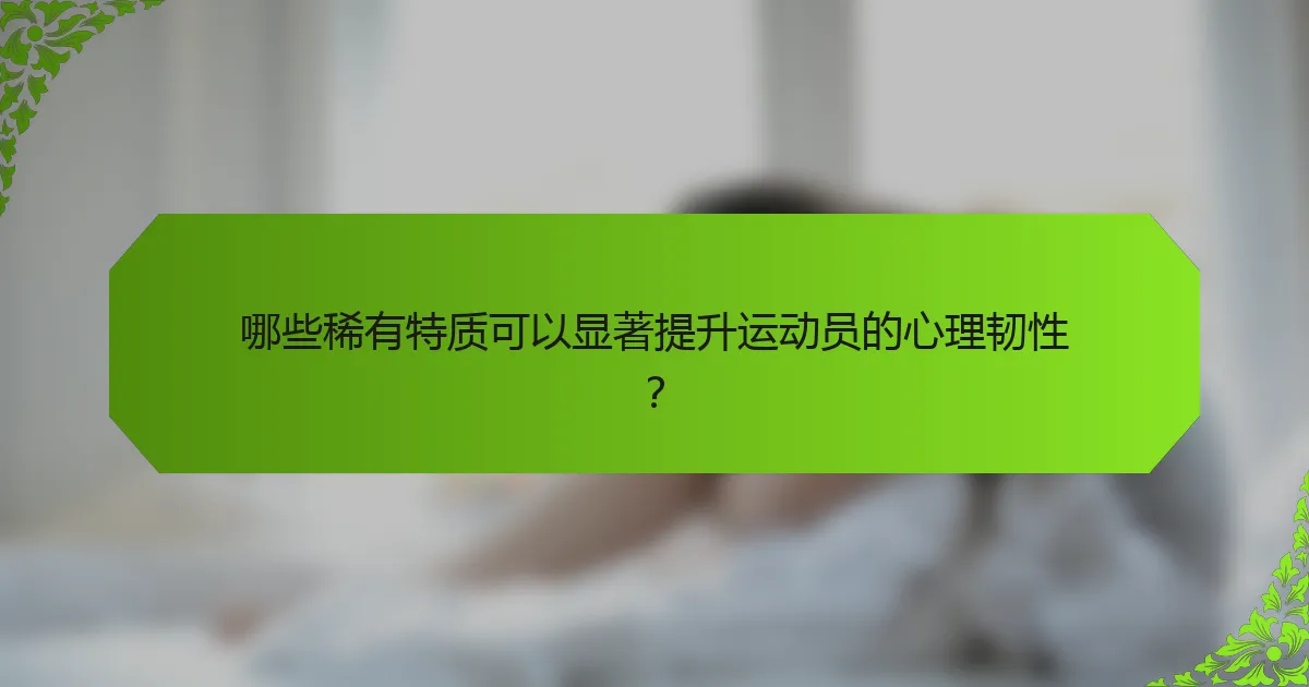 哪些稀有特质可以显著提升运动员的心理韧性？