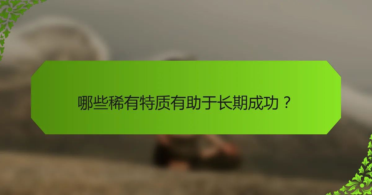 哪些稀有特质有助于长期成功？