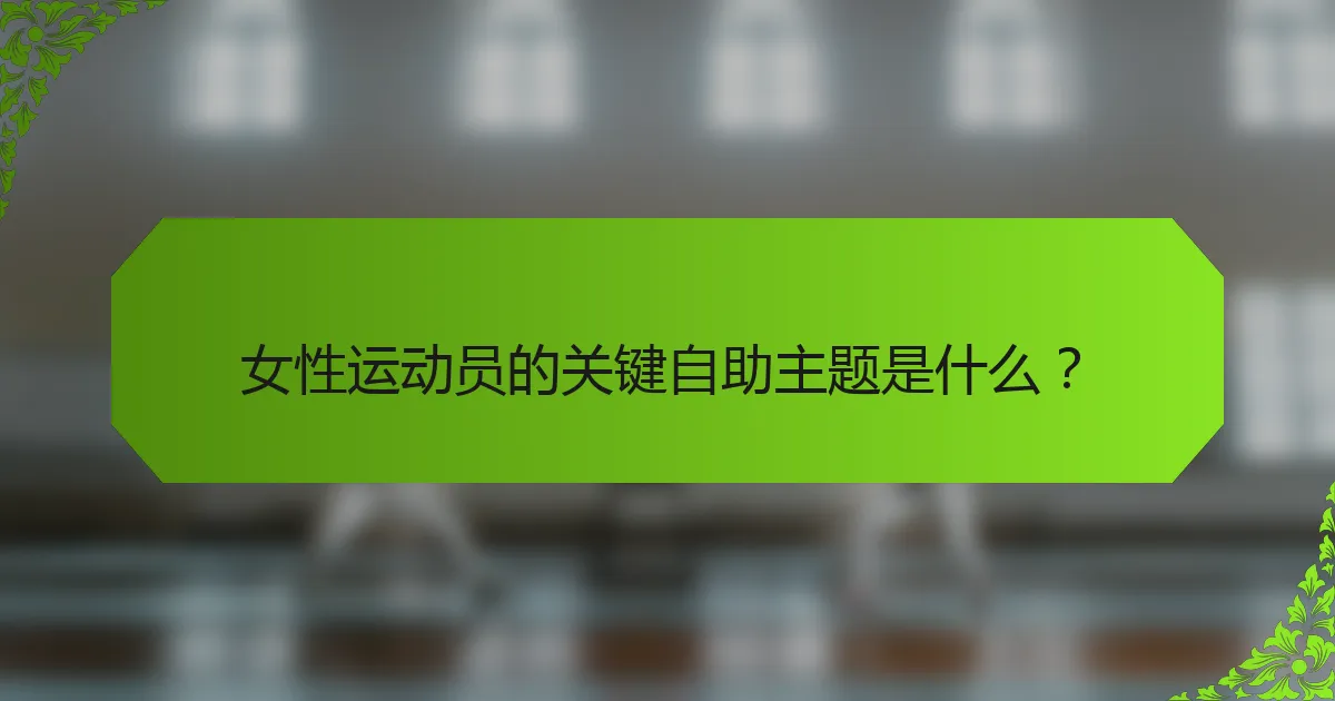 女性运动员的关键自助主题是什么？