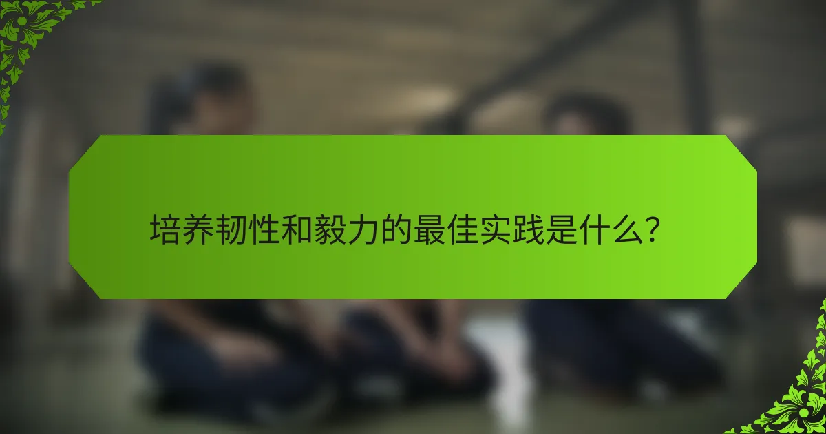 培养韧性和毅力的最佳实践是什么？