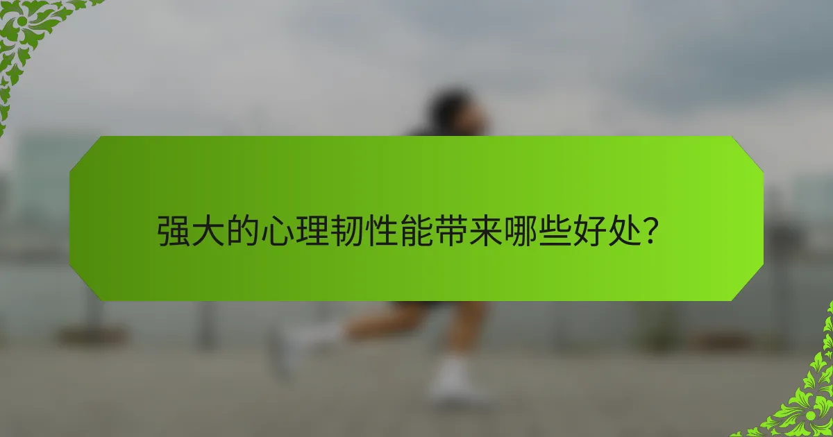 强大的心理韧性能带来哪些好处？