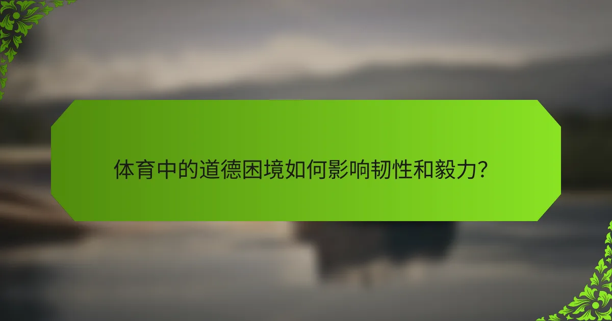 体育中的道德困境如何影响韧性和毅力？