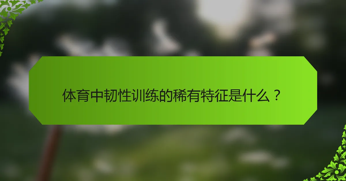 体育中韧性训练的稀有特征是什么?