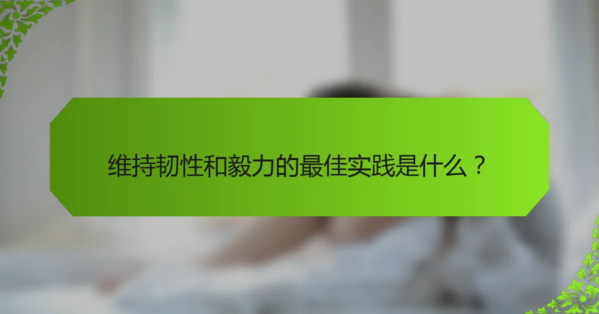 维持韧性和毅力的最佳实践是什么？