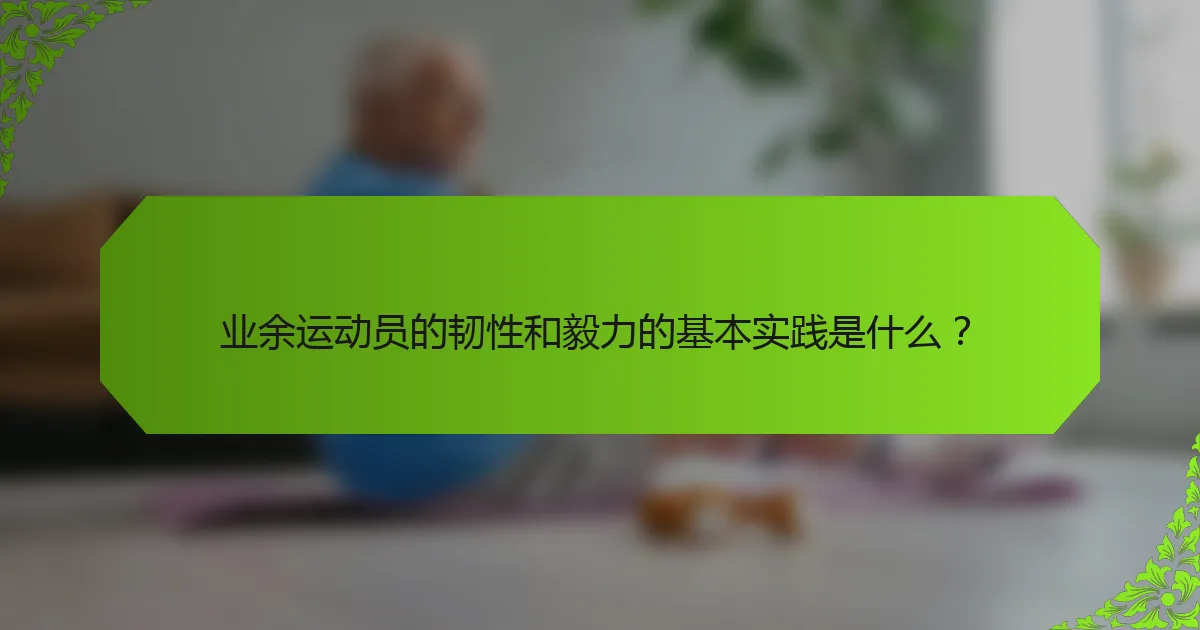 业余运动员的韧性和毅力的基本实践是什么？