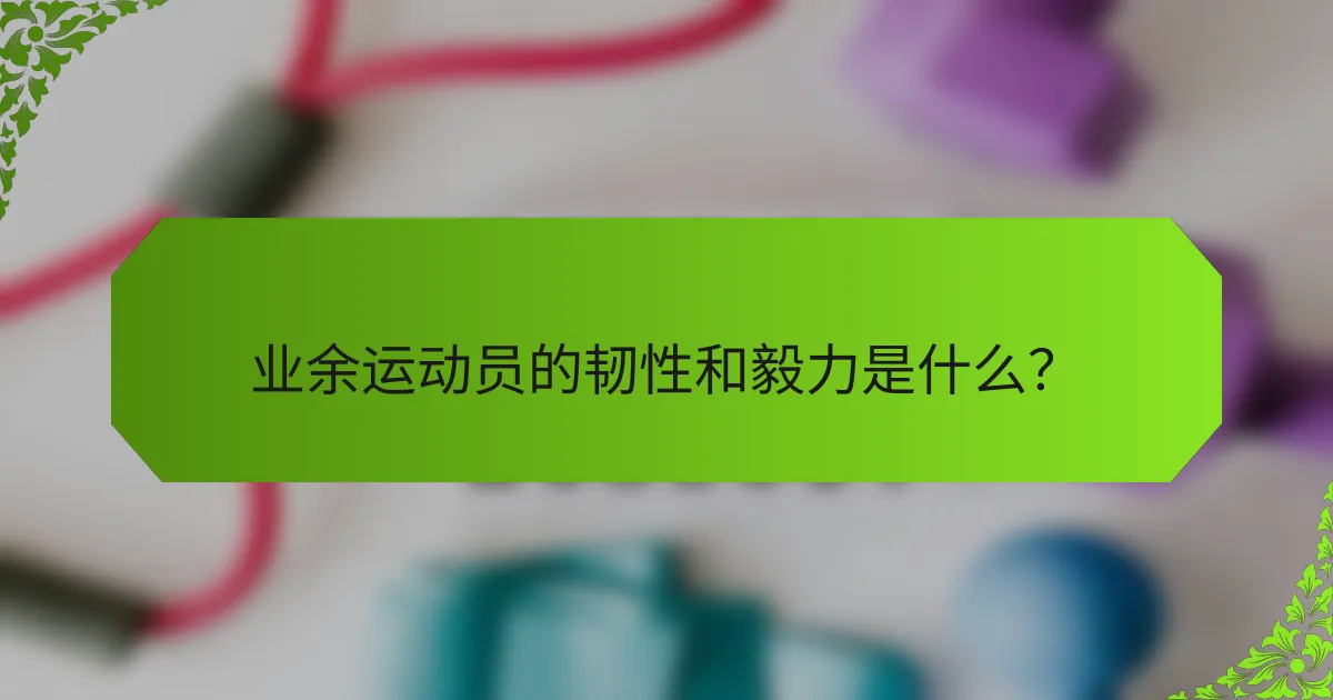 业余运动员的韧性和毅力是什么？