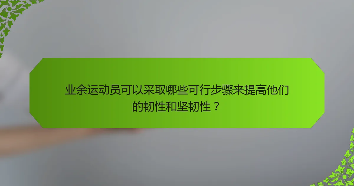 业余运动员可以采取哪些可行步骤来提高他们的韧性和坚韧性？