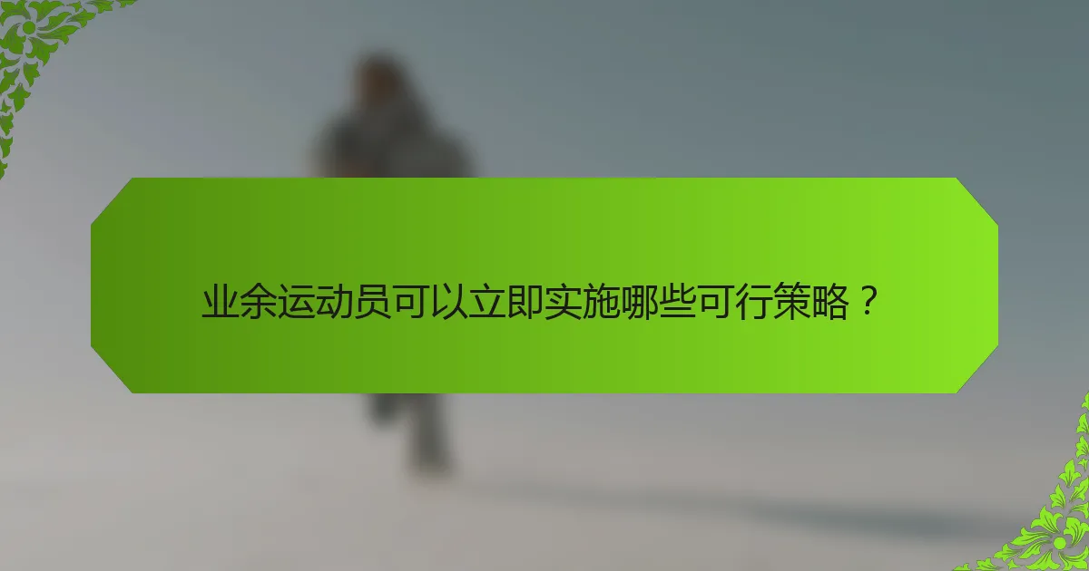 业余运动员可以立即实施哪些可行策略？