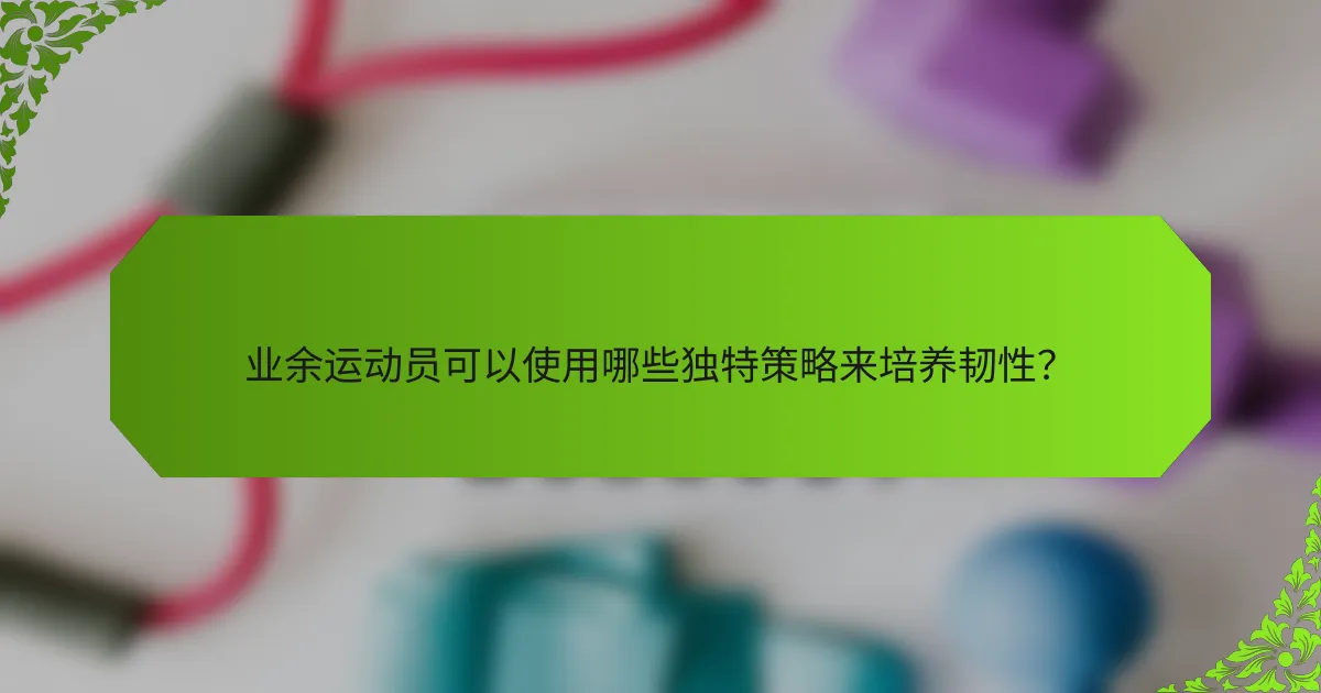 业余运动员可以使用哪些独特策略来培养韧性？