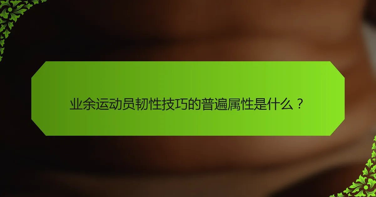 业余运动员韧性技巧的普遍属性是什么？