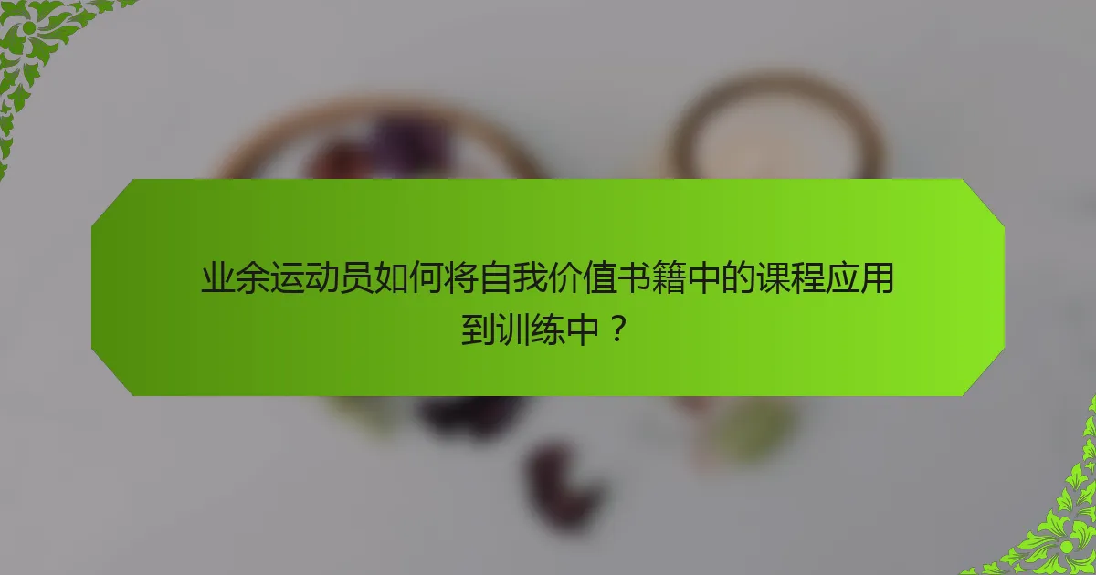 业余运动员如何将自我价值书籍中的课程应用到训练中？