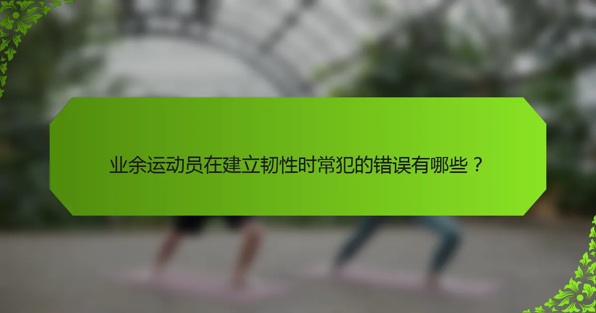 业余运动员在建立韧性时常犯的错误有哪些？