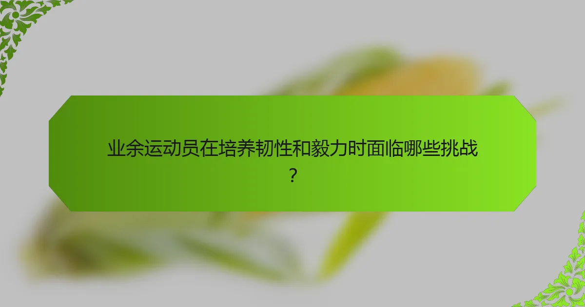 业余运动员在培养韧性和毅力时面临哪些挑战?