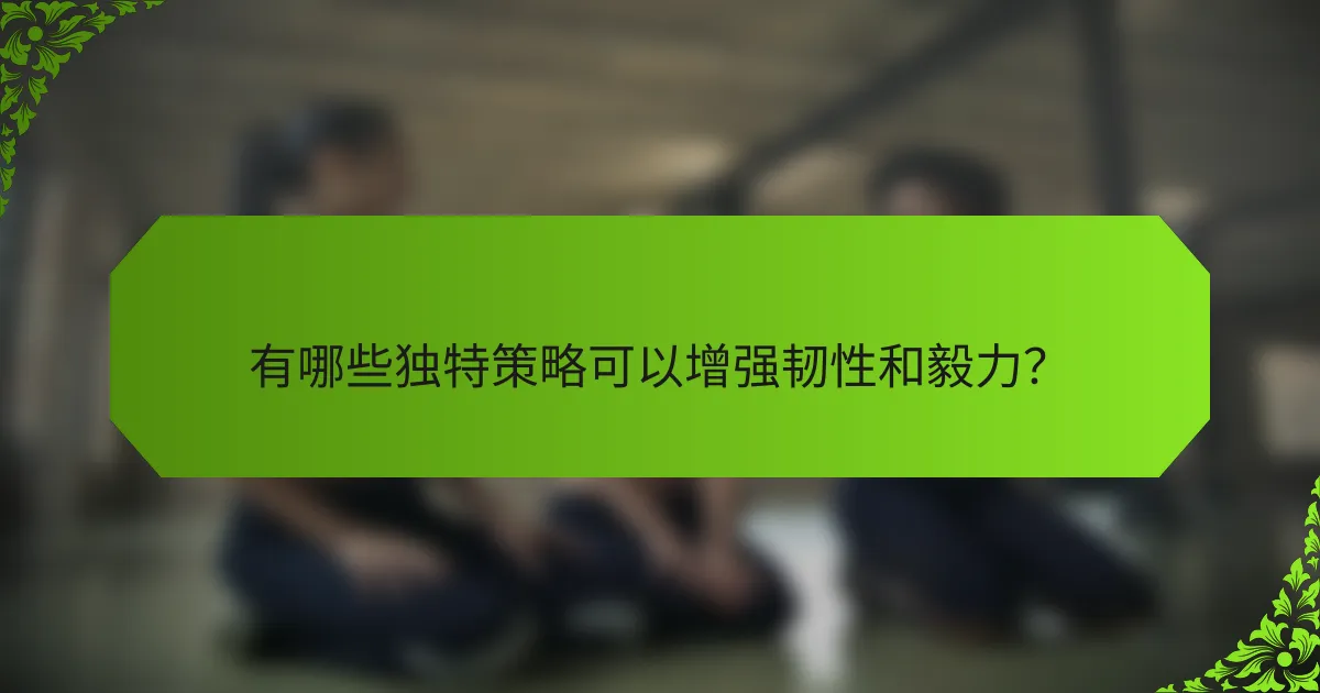 有哪些独特策略可以增强韧性和毅力？