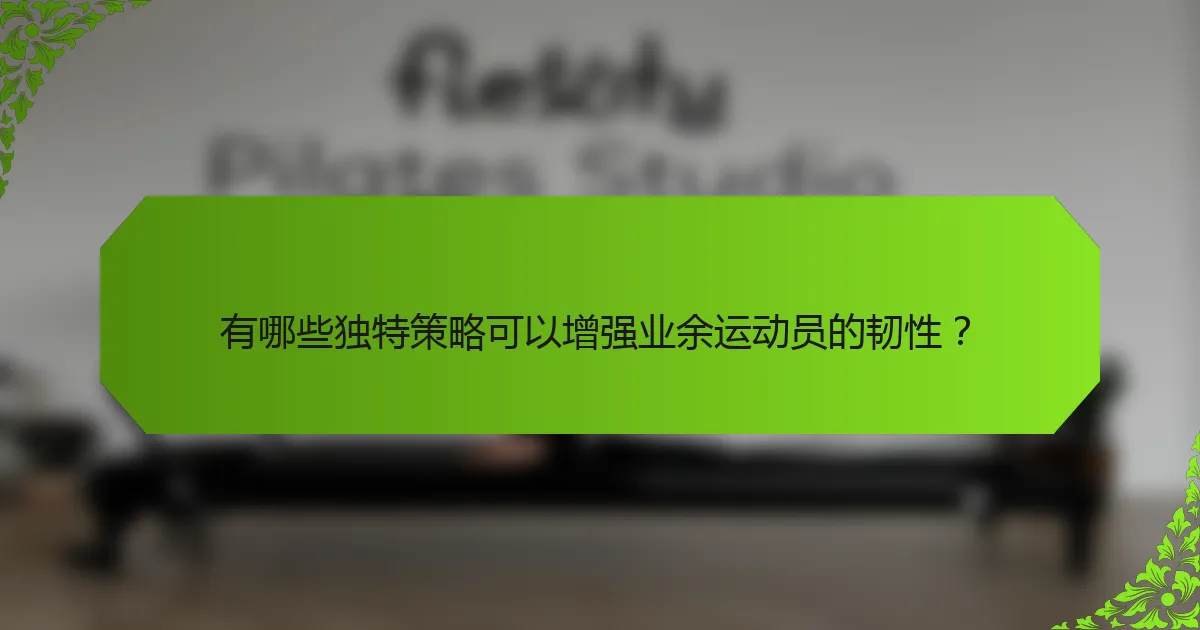 有哪些独特策略可以增强业余运动员的韧性?