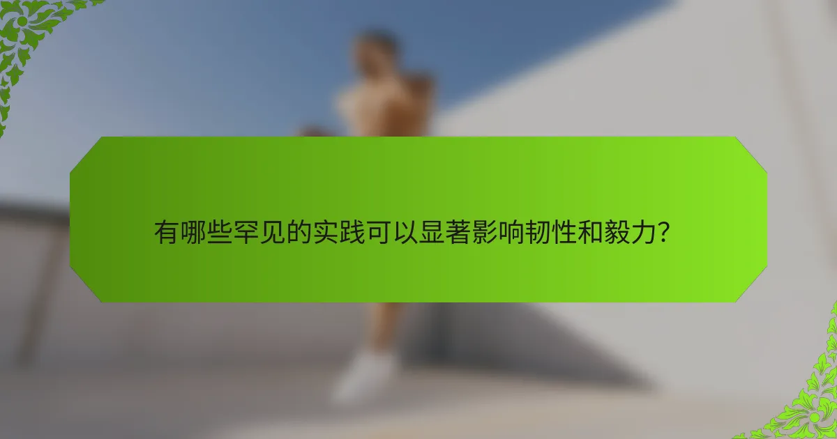 有哪些罕见的实践可以显著影响韧性和毅力？