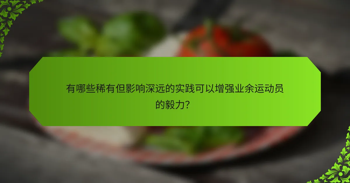 有哪些稀有但影响深远的实践可以增强业余运动员的毅力？