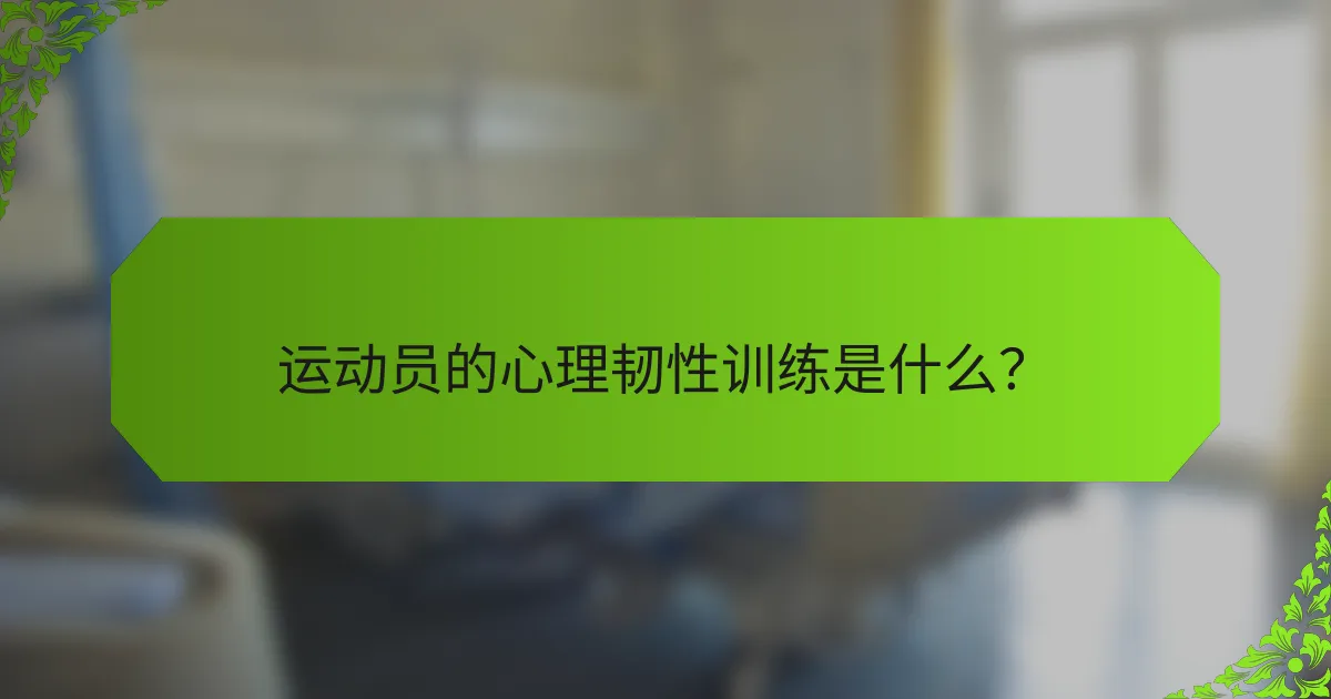 运动员的心理韧性训练是什么？