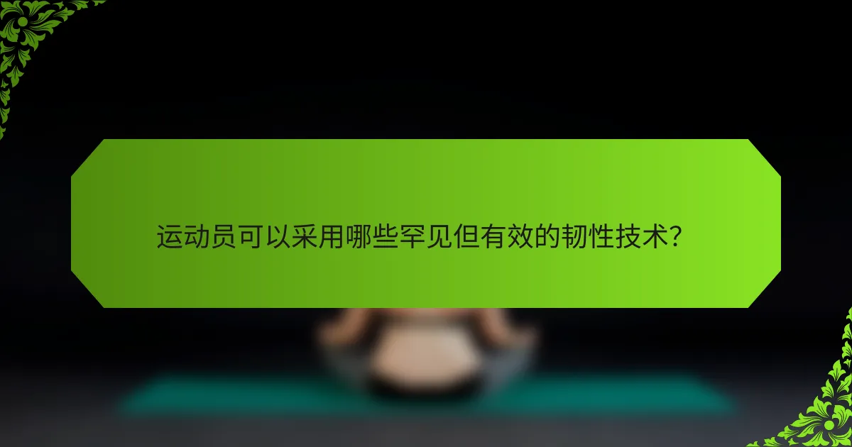 运动员可以采用哪些罕见但有效的韧性技术？