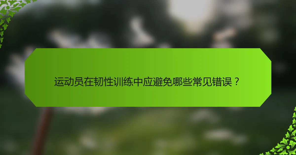 运动员在韧性训练中应避免哪些常见错误?