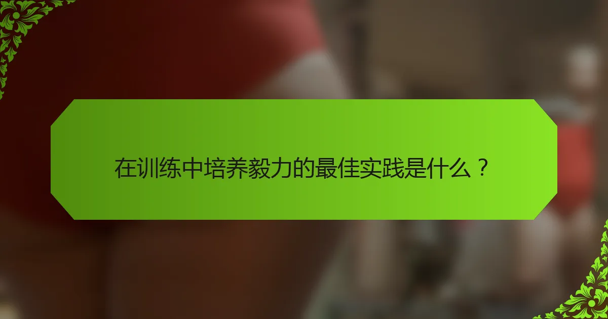 在训练中培养毅力的最佳实践是什么？