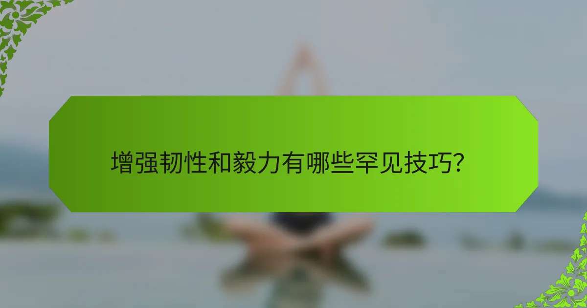 增强韧性和毅力有哪些罕见技巧？